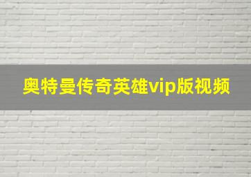 奥特曼传奇英雄vip版视频