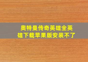 奥特曼传奇英雄全英雄下载苹果版安装不了