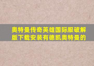 奥特曼传奇英雄国际服破解版下载安装有德凯奥特曼的