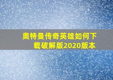 奥特曼传奇英雄如何下载破解版2020版本