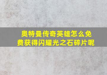 奥特曼传奇英雄怎么免费获得闪耀光之石碎片呢