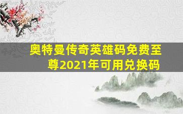 奥特曼传奇英雄码免费至尊2021年可用兑换码