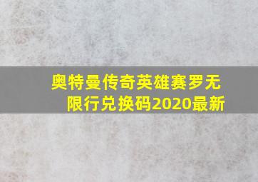 奥特曼传奇英雄赛罗无限行兑换码2020最新