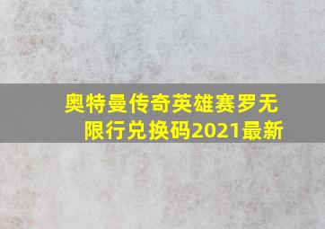 奥特曼传奇英雄赛罗无限行兑换码2021最新