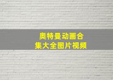 奥特曼动画合集大全图片视频