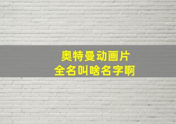 奥特曼动画片全名叫啥名字啊