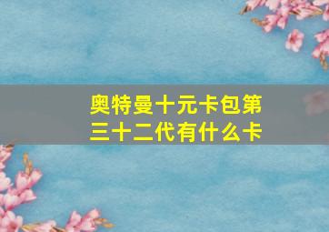 奥特曼十元卡包第三十二代有什么卡