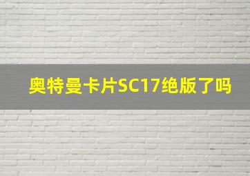 奥特曼卡片SC17绝版了吗