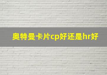 奥特曼卡片cp好还是hr好