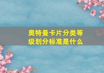 奥特曼卡片分类等级划分标准是什么