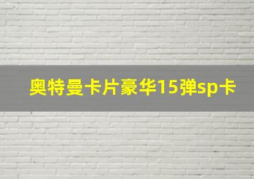 奥特曼卡片豪华15弹sp卡