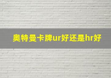 奥特曼卡牌ur好还是hr好