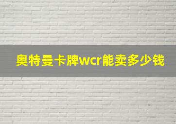 奥特曼卡牌wcr能卖多少钱