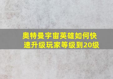 奥特曼宇宙英雄如何快速升级玩家等级到20级