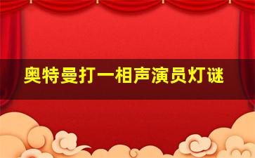 奥特曼打一相声演员灯谜