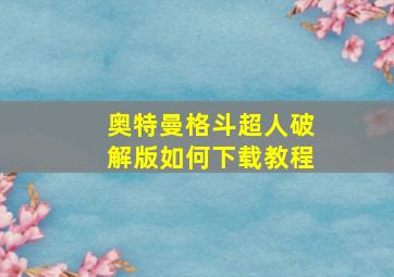 奥特曼格斗超人破解版如何下载教程