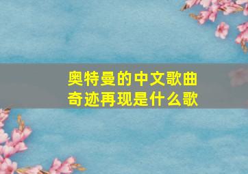 奥特曼的中文歌曲奇迹再现是什么歌