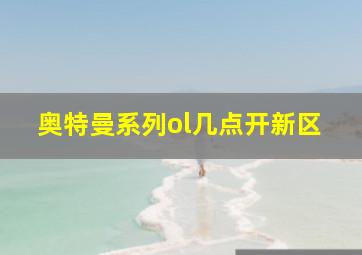 奥特曼系列ol几点开新区