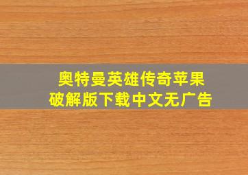 奥特曼英雄传奇苹果破解版下载中文无广告