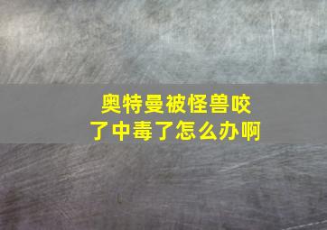 奥特曼被怪兽咬了中毒了怎么办啊