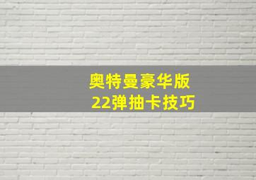 奥特曼豪华版22弹抽卡技巧