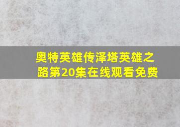 奥特英雄传泽塔英雄之路第20集在线观看免费