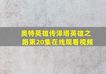 奥特英雄传泽塔英雄之路第20集在线观看视频