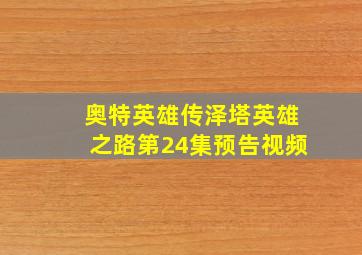 奥特英雄传泽塔英雄之路第24集预告视频