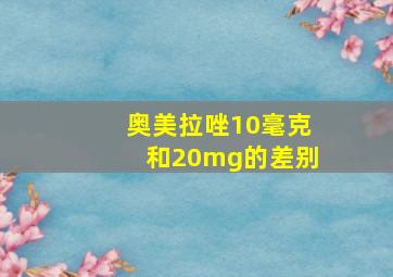 奥美拉唑10毫克和20mg的差别