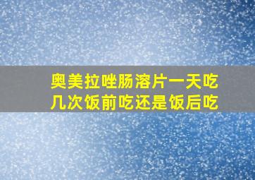 奥美拉唑肠溶片一天吃几次饭前吃还是饭后吃