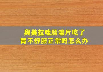 奥美拉唑肠溶片吃了胃不舒服正常吗怎么办