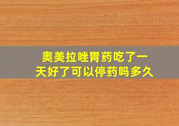 奥美拉唑胃药吃了一天好了可以停药吗多久