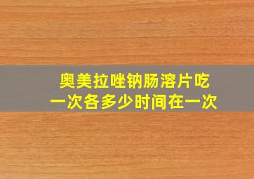 奥美拉唑钠肠溶片吃一次各多少时间在一次