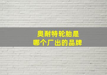 奥耐特轮胎是哪个厂出的品牌