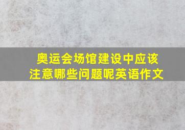 奥运会场馆建设中应该注意哪些问题呢英语作文