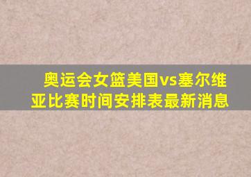 奥运会女篮美国vs塞尔维亚比赛时间安排表最新消息