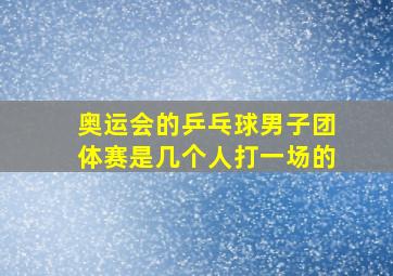 奥运会的乒乓球男子团体赛是几个人打一场的