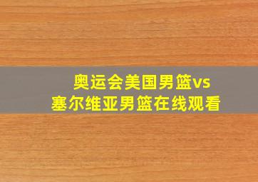 奥运会美国男篮vs塞尔维亚男篮在线观看