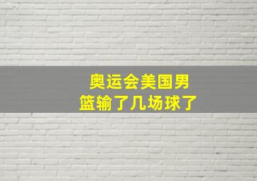 奥运会美国男篮输了几场球了