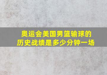 奥运会美国男篮输球的历史战绩是多少分钟一场