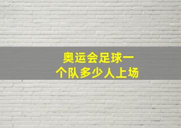 奥运会足球一个队多少人上场