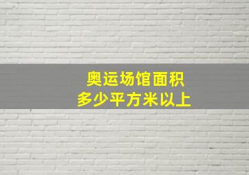 奥运场馆面积多少平方米以上