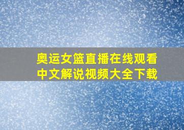 奥运女篮直播在线观看中文解说视频大全下载