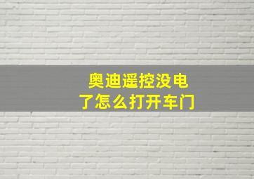 奥迪遥控没电了怎么打开车门