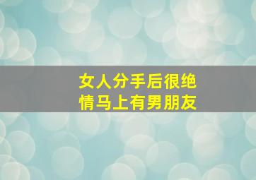 女人分手后很绝情马上有男朋友