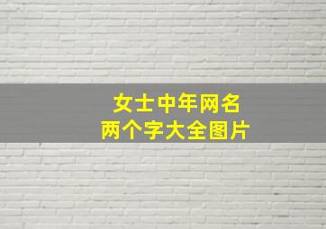 女士中年网名两个字大全图片