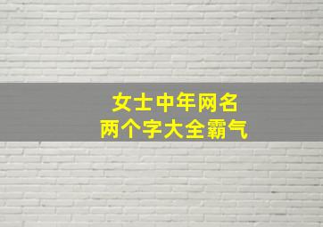 女士中年网名两个字大全霸气