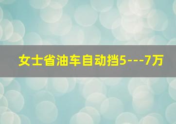 女士省油车自动挡5---7万