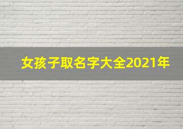 女孩子取名字大全2021年