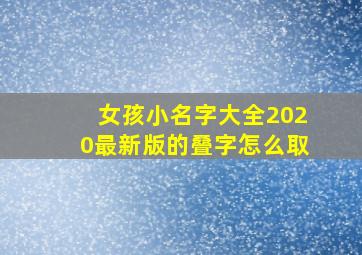 女孩小名字大全2020最新版的叠字怎么取